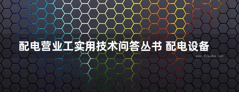 配电营业工实用技术问答丛书 配电设备